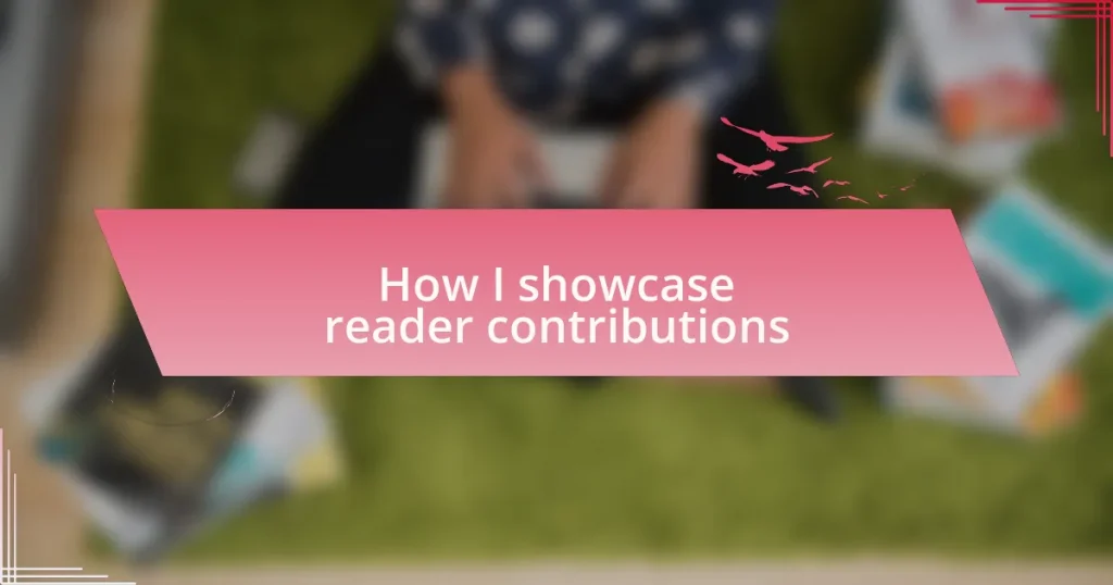 How I showcase reader contributions