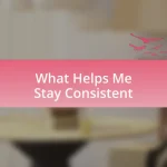 What Helps Me Stay Consistent