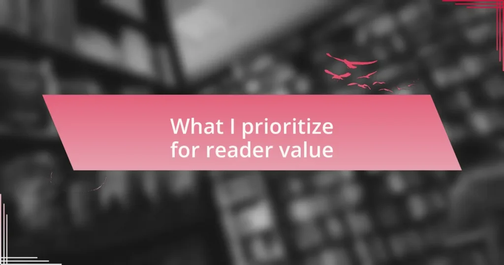 What I prioritize for reader value