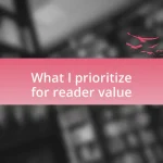 What I prioritize for reader value